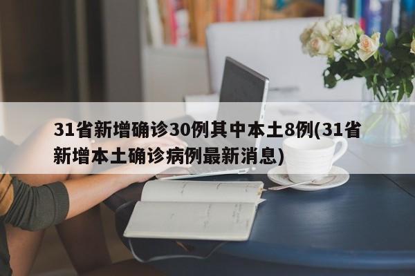 31省新增确诊30例其中本土8例(31省新增本土确诊病例最新消息)
