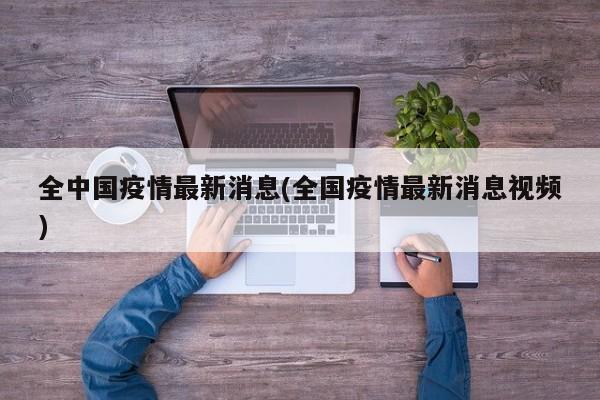 全中国疫情最新消息(全国疫情最新消息视频)