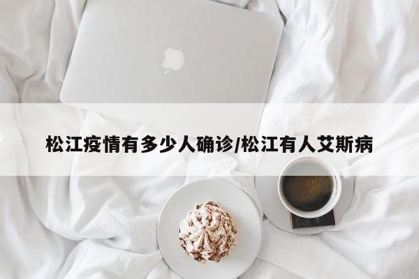 松江疫情有多少人确诊/松江有人艾斯病