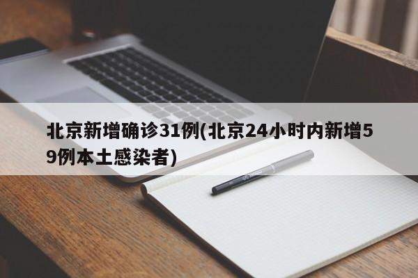北京新增确诊31例(北京24小时内新增59例本土感染者)