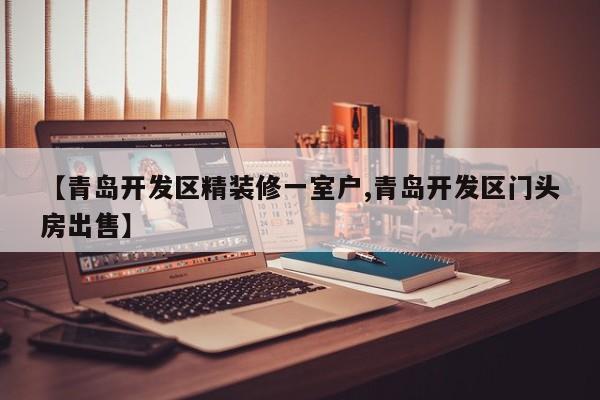 【青岛开发区精装修一室户,青岛开发区门头房出售】