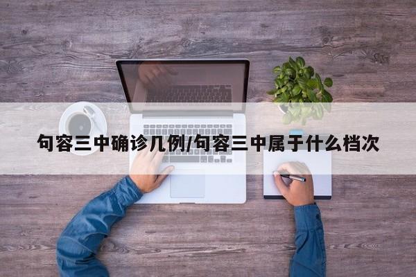 句容三中确诊几例/句容三中属于什么档次