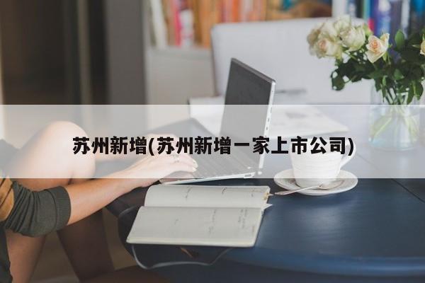 苏州新增(苏州新增一家上市公司)