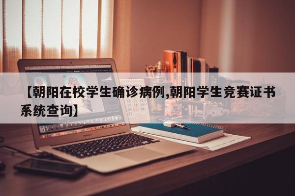【朝阳在校学生确诊病例,朝阳学生竞赛证书系统查询】
