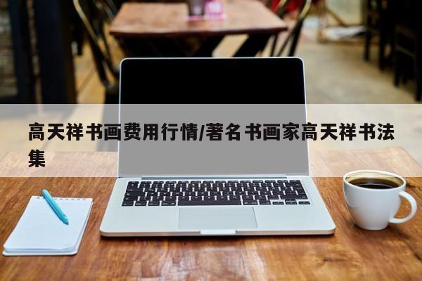 高天祥书画费用行情/著名书画家高天祥书法集