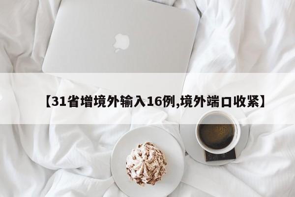 【31省增境外输入16例,境外端口收紧】