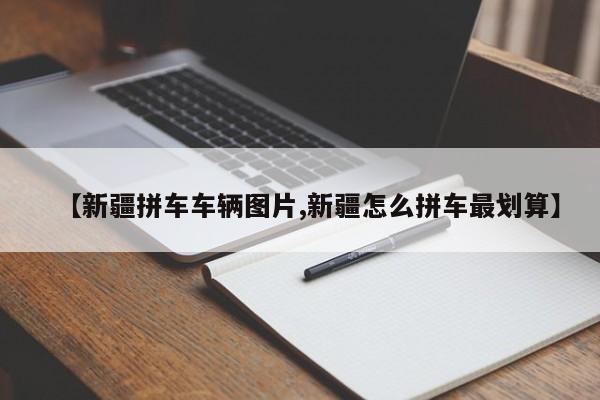 【新疆拼车车辆图片,新疆怎么拼车最划算】