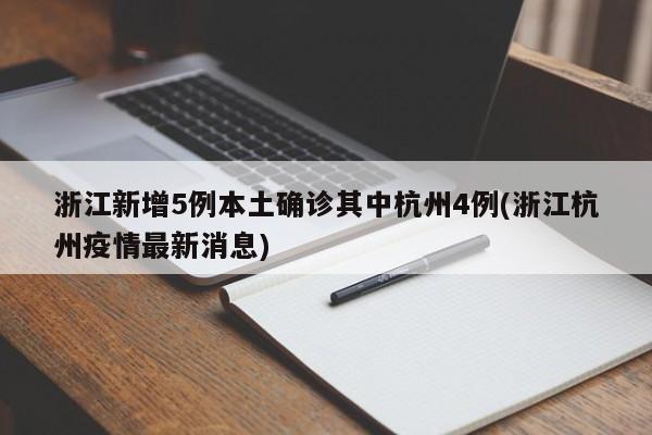 浙江新增5例本土确诊其中杭州4例(浙江杭州疫情最新消息)
