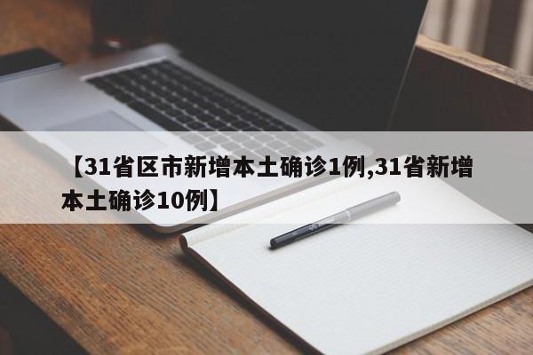 【31省区市新增本土确诊1例,31省新增本土确诊10例】
