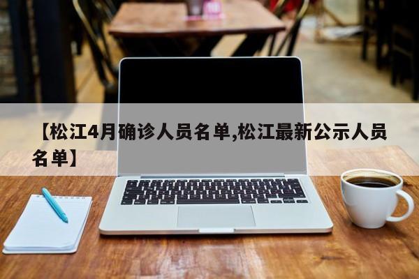 【松江4月确诊人员名单,松江最新公示人员名单】