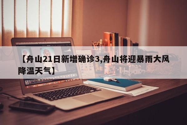 【舟山21日新增确诊3,舟山将迎暴雨大风降温天气】