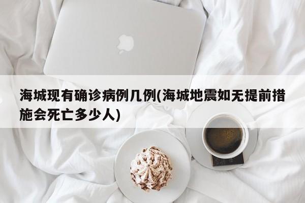 海城现有确诊病例几例(海城地震如无提前措施会死亡多少人)