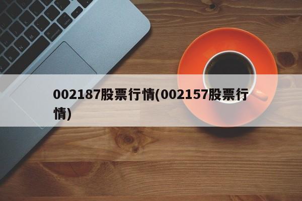 002187股票行情(002157股票行情)