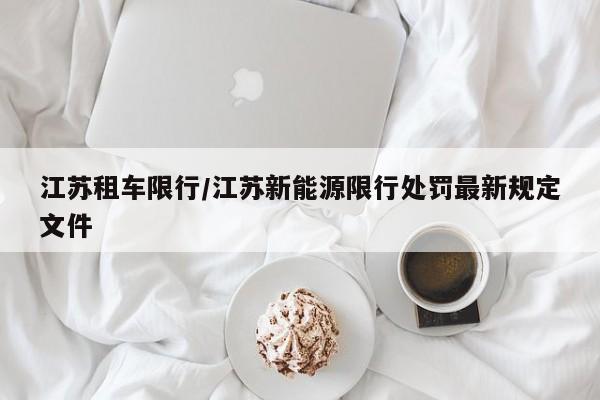 江苏租车限行/江苏新能源限行处罚最新规定文件