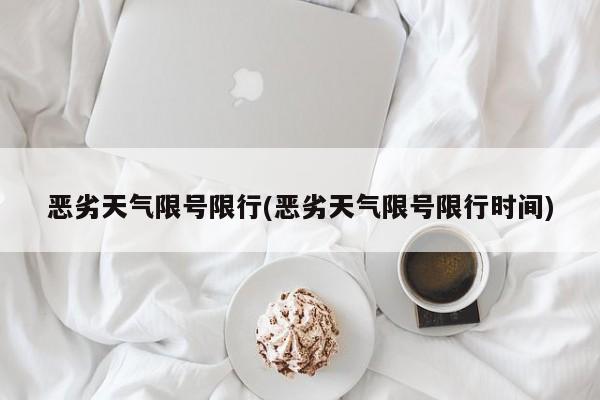 恶劣天气限号限行(恶劣天气限号限行时间)