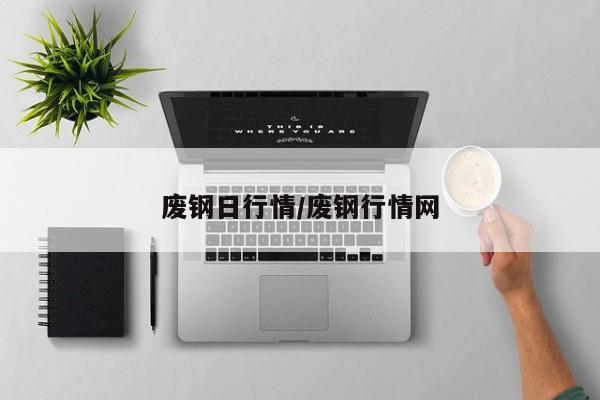 废钢日行情/废钢行情网