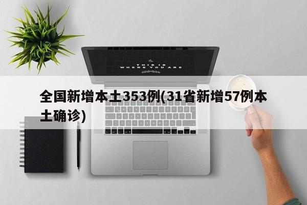 全国新增本土353例(31省新增57例本土确诊)