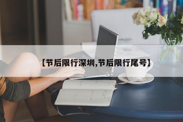【节后限行深圳,节后限行尾号】