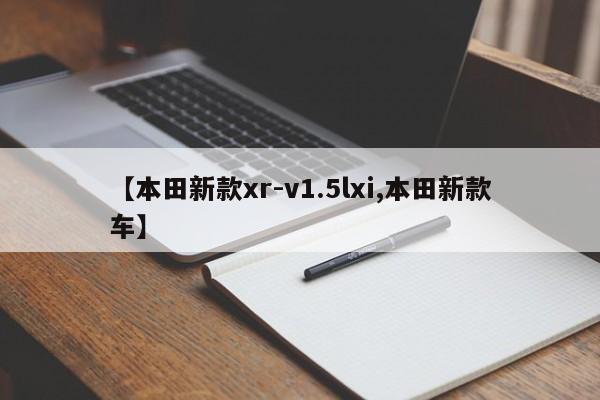 【本田新款xr-v1.5lxi,本田新款车】