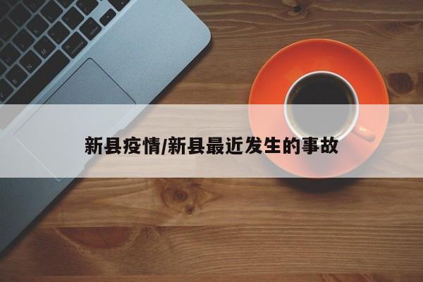 新县疫情/新县最近发生的事故