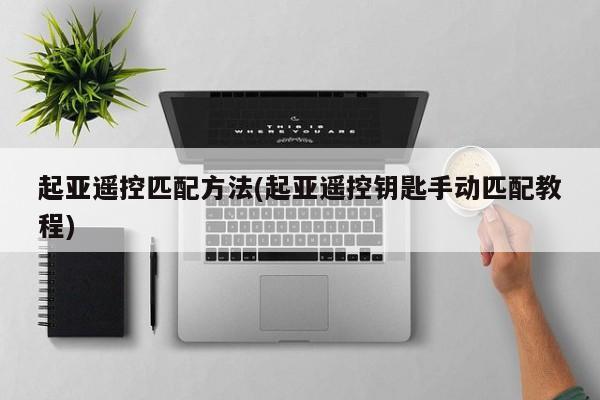 起亚遥控匹配方法(起亚遥控钥匙手动匹配教程)