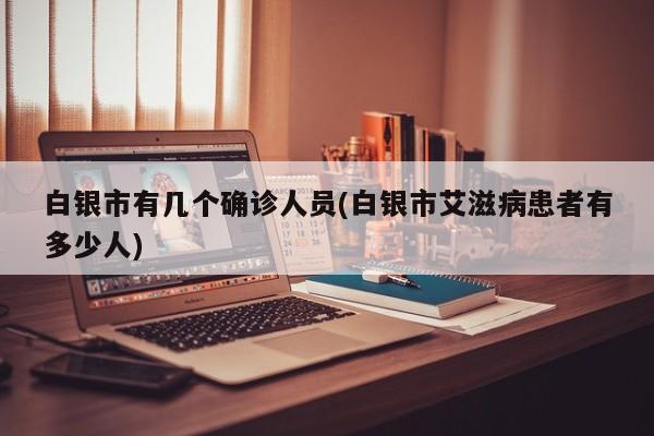 白银市有几个确诊人员(白银市艾滋病患者有多少人)