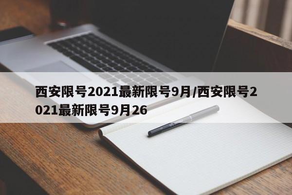 西安限号2021最新限号9月/西安限号2021最新限号9月26