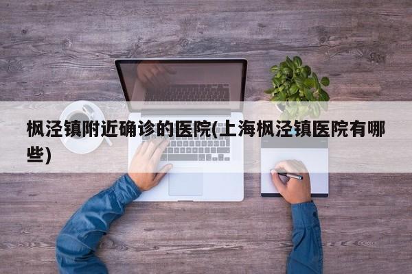 枫泾镇附近确诊的医院(上海枫泾镇医院有哪些)
